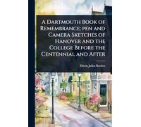 A Dartmouth Book of Remembrance; pen and Camera Sketches of Hanover and the College Before the Centennial and After