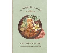 A Dash of Spice and Sage Advice: A Recipe Journal with Kitchen Wisdom