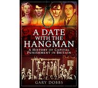 A Date with the Hangman: A History of Capital Punishment in Britain