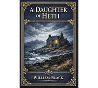 A Daughter of Heth: A Victorian romance of cultural conflict forbidden love family duty and emotional tragedy in Scotland and the South of France