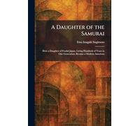 A Daughter of the Samurai: How a Daughter of Feudal Japan, Living Hundreds of Years in One Generation, Became a Modern American
