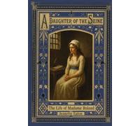 A Daughter of the Seine: The Life of Madame Roland