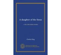 A daughter of the Sioux: a tale of the Indian frontier
