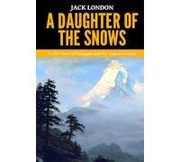 A Daughter of the Snows - ‘A 1902 Novel of Strength and the Yukon Frontier’
