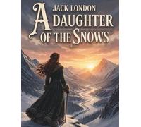 A Daughter of the Snows: A Classic Adventure of the Yukon Frontier