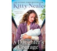 A Daughter’s Courage: A heart-wrenching historical saga novel by the Sunday Times bestselling author, perfect for fans of Dilly Court and Rosie Goodwin