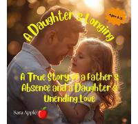 A Daughter’s Longing: A True Story of a Father’s Absence and a Daughter’s Unending Love