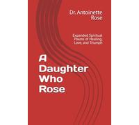 A Daughter Who Rose: Expanded Spiritual Poems of Healing, Love, and Triumph