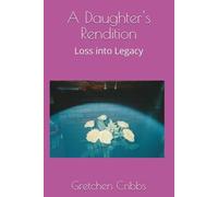 A Daughter's Rendition: Loss into Legacy