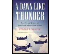 A Dawn Like Thunder: The True Story of Torpedo Squadron Eight