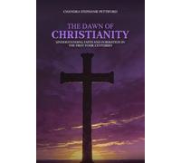A Dawn Of Christianity: Understanding Faith And Formation In The First Four Centuries