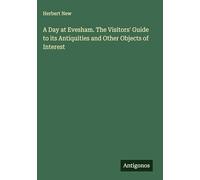 A Day at Evesham. The Visitors' Guide to its Antiquities and Other Objects of Interest