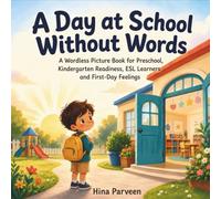 A Day at School Without Words: A Wordless Picture Book for Preschool, Kindergarten Readiness, ESL Learners, and First-Day Feelings