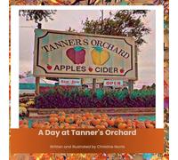 A Day at Tanner's Orchard: Discovering the Magic of Apples, Adventures, and Family Traditions