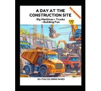 A Day at the Construction Site Coloring Book for Kids Ages 4-8: 50+ Fun Coloring Pages of Busy Machines, Workers, Trucks and Building Action for Boys and Girls (Little Builders Hub)