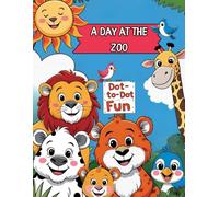A Day at the Zoo: Dot to Dot Activity Book for Kids Ages 4-8: Fun Animal Connect the Dots Pages for Children Ages 4-8 to Build Confidence, Focus, and Counting Skills