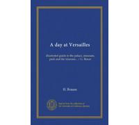 A day at Versailles: illustrated guide to the palace, museum, park and the trianons... / G. Braun