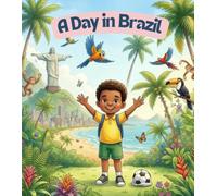 A Day in Brazil: A Fun Cultural Adventure for Kids to Explore Daily Life, Nature, and Traditions in Brazil (A Day in My Country)