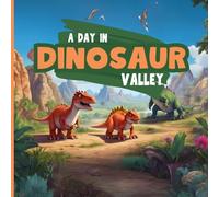 A Day in Dinosaur Valley: Roaring Fun and Timeless Adventures for Young Explorers