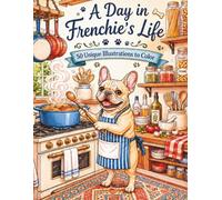 A Day in Frenchie's Life: 50 Unique Illustrations to color (A Day in the Life of a Dog)