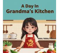 A Day In Grandma's Kitchen: a children's book about a Cantonese girl learning grandma's recipe, a relaxing and calming bedtime story, ages 3-13 (Cultural Appreciation)