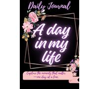 A day in my life - Daily journal: Capture the moments that matter - one day at a time - Your daily companion for productivity and self-reflection