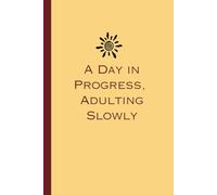 A Day in progress, Adulting slowly: Notes from an unfinished but sincere adult