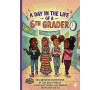 A Day in the Life of a 6th Grader: A Story About Friends, Funny Moments, and the Best Year Yet