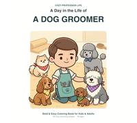 A Day in the Life of a Dog Groomer: A Bold & Easy Coloring Book for Kids & Adults - 40 Cozy Dog-Grooming Scenes for All Ages | Relaxation, Stress ... Groomers & Dog Lovers (Cozy Profession Life)