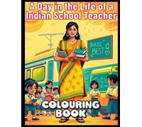 A Day in the Life of a Indian School Teacher: Color, Create, and Imagine the Everyday Moments of a Teacher’s Journey