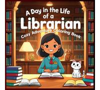A Day in the Life of a Librarian coloring book: Cozy Library Coloring Book for Kids and Adults - Cute Book Scenes, Reading Nooks, and Animal Friends ... Coloring Book - Career Theme Book Series)