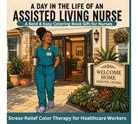 A Day in the Life of an Assisted Living Nurse: A Bold and Easy Coloring Book for Nurses, Stress - Relief ColorTherapy for Healtcare Workers (The Shift: Healthcare Heroes)