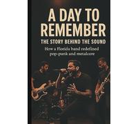 A DAY TO REMEMBER THE STORY BEHIND THE SOUND: How a Florida band redefined pop-punk and metalcore