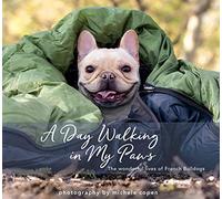 A Day Walking in My Paws, The Wonderful Lives of French Bulldogs