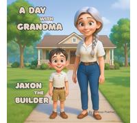 A Day with Grandma - Jaxon the Builder: Building Confidence, Creativity, and Responsibility Through Imaginative Play (A Day with Grandma: Adventures and Imagination)