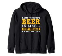 A Day Without Beer Is Like Just Kidding I Have No Idea Sudadera con Capucha