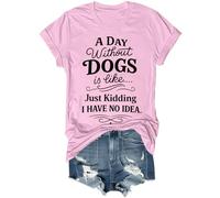 A Day Without Dogs is Like Just Kidding I Have No Idea - Camiseta divertida unisex para amantes de los perros, rosa, XL