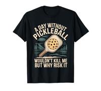 A Day Without Pickleball Why Risk It - Camiseta