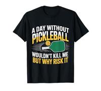 A Day Without Pickleball Why Risk It |- Camiseta
