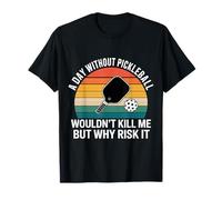 A Day Without Pickleball Why Risk It - Camiseta