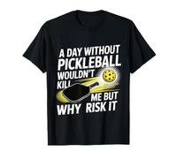 A Day Without Pickleball Why Risk It - Camiseta