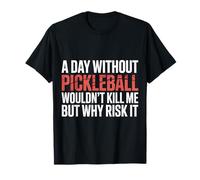 A Day Without Pickleball Why Risk It - Camiseta