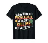 A Day Without Pickleball Why Risk It - Camiseta