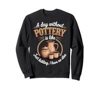 A Day Without Pottery Is Like Just Kidding I Have No Idea Sudadera