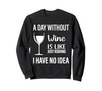 A Day Without Wine Is Like Just Kidding I Have No Idea Tee Sudadera