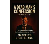 A Dead Man's Confession: The Sins of a CEO. He Had It All. He Lost It All. Now He’s Coming Back for the Truth.