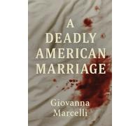 A DEADLY AMERICAN MARRIAGE: In the Name of Justice What A Deadly American Marriage Reveals About Crime, Family, and the Legal System