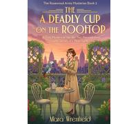 A Deadly Cup on the Rooftop: A Cozy Mystery of Garden Tea, Poisoned Rims, and Secrets in Plain Sight (The Rosewood Arms Mysteries Series)