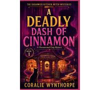 A DEADLY DASH OF CINNAMON: A Paranormal Cozy Mystery with Magical Baking, Small-Town Secrets, and a Cat Familiar (THE SUGARWICK KITCHEN WITCH MYSTERIES)