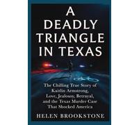 A Deadly Triangle in Texas: The Chilling True Story of Kaitlin Armstrong, Love, Jealousy, Betrayal, and the Texas Murder Case That Shocked America